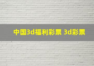 中国3d福利彩票 3d彩票